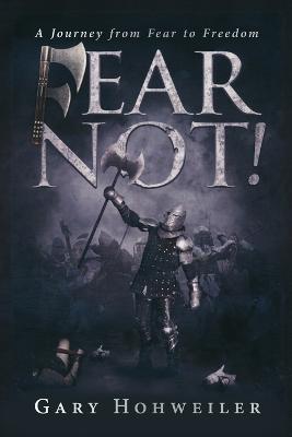 Fear Not: A Journey from Fear to Freedom - Hohweiler Gary - cover