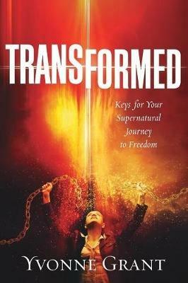 Transformed: Keys for your Supernatural Journey to Freedom - Grant Yvonne - cover