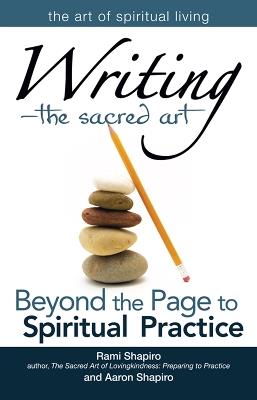 Writing—The Sacred Art: Beyond the Page to Spiritual Practice - Rami Shapiro,Aaron Shapiro - cover