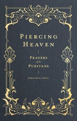 Piercing Heaven – Prayers of the Puritans - Robert Elmer - cover