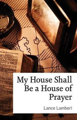 My House Shall Be a House of Prayer - Lance Lambert - cover