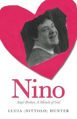 Nino: Angel Brother, A Miracle of God - Lucia (Nittolo) Hunter - cover