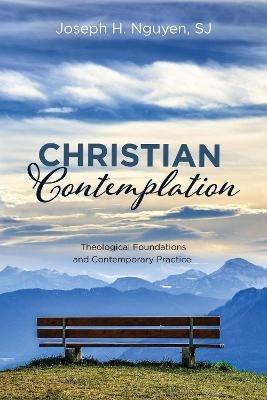 Christian Contemplation: Theological Foundations and Contemporary Practice - Joseph H Nguyen - cover
