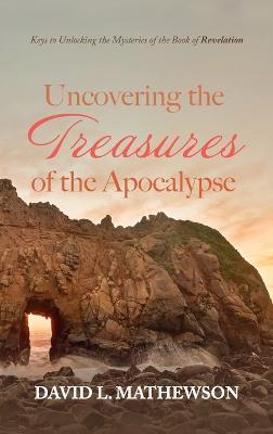 Uncovering the Treasures of the Apocalypse: Keys to Unlocking the Mysteries of the Book of Revelation - David L Mathewson - cover