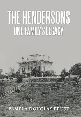 The Hendersons One Family's Legacy: Faith, Virtue, Loyalty Pioneers and Patriots - Pamela Douglas Brust - cover