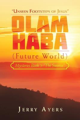 Olam Haba (Future World) Mysteries Book 3-"The Sunrise": "Unseen Footsteps of Jesus" - Jerry Ayers - cover