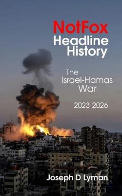 Notfox Headline History: The Israel-Hamas War 2023-2026 - Joseph D Lyman - cover