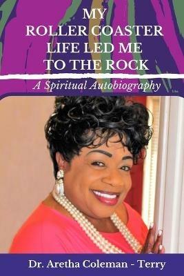 My Roller Coaster Life Led Me to the Rock - Aretha L Coleman-Terry - cover