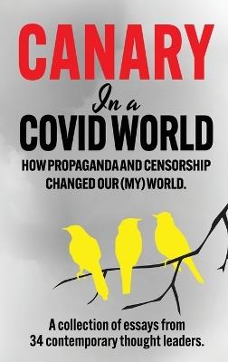 Canary In a Covid World: How Propaganda and Censorship Changed Our (My) World - 34 Various Authors - cover