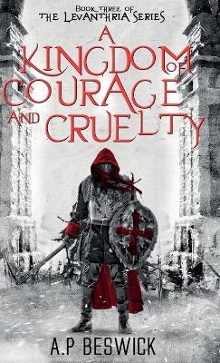 A Kingdom Of Courage And Cruelty - A.P Beswick - cover