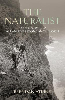 The Naturalist: The remarkable life of Allan Riverstone McCulloch - Brendan Atkins - cover