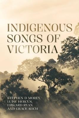 Indigenous Songs of Victoria - Stephen Morey,Edward Ryan,Grace Koch - cover