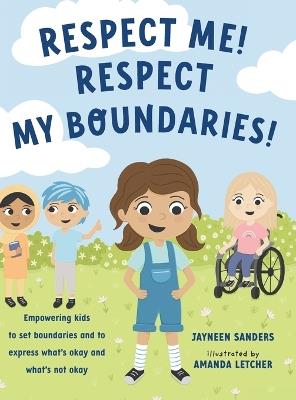 Respect Me! Respect My Boundaries!: Empowering kids to set boundaries and to express what's okay and what's not okay - Jayneen Sanders - cover