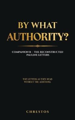 By What Authority?: Companion B - The Reconstructed Pauline Letters - Chrestos - cover