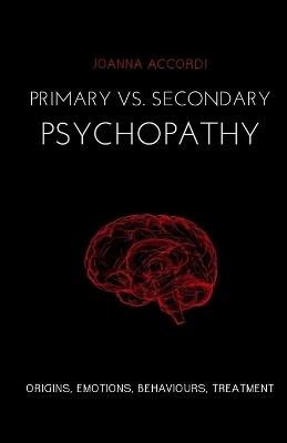 Primary vs Secondary Psychopathy: Origins, Emotions, Behaviours, Treatment - Joanna Accordi - cover