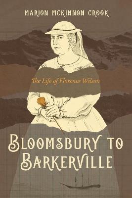 Bloomsbury to Barkerville: The Life of Florence Wilson - Marion McKinnon Crook - cover