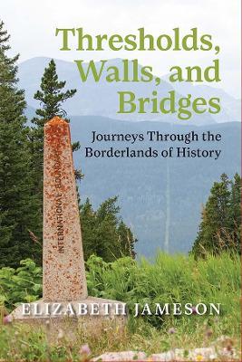 Thresholds, Walls, and Bridges: Journeys Through the Borderlands of Historya - Elizabeth Jameson - cover