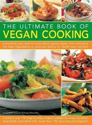 The Ultimate Book of Vegan Cooking: Everything You Need to Know About Going Vegan, from Choosing the Best Ingredients to Practical Advice on Health and Nutrition - Tony Bishop-Weston,Yvonne Bishop-Weston - cover