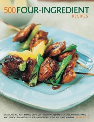 500 Four-ingredient recipes: Delicious, no-fuss dishes using just four ingredients or less, from breakfasts and snacks to main courses and desserts, with 500 photographs - Jenny White - cover