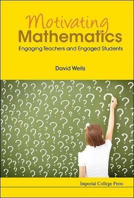 Motivating Mathematics: Engaging Teachers And Engaged Students - David Graham Wells - cover