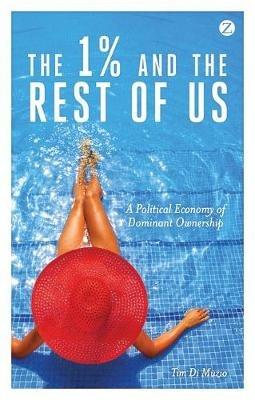 The 1% and the Rest of Us: A Political Economy of Dominant Ownership - Tim Di Muzio - cover