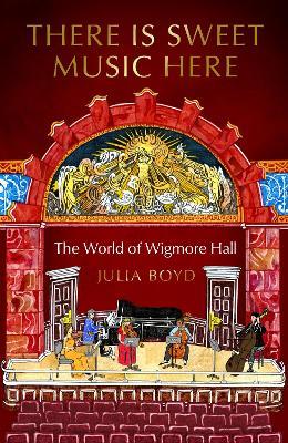 There is Sweet Music Here: The World of Wigmore Hall - Julia Boyd - cover