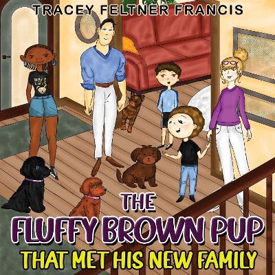 The Fluffy Brown Pup - That Met His New Family - Tracey Feltner Francis - cover