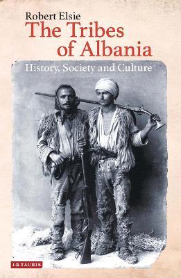 The Tribes of Albania: History, Society and Culture - Robert Elsie - cover