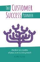 The Customer Success Pioneer: The first 12 months of your journey into growth - Kellie Lucas - cover
