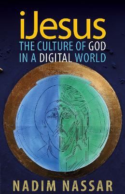 iJesus: The Culture of God in a Digital World - Nadim Nassar - cover