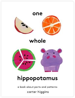 One Whole Hippopotamus: A Book About Parts and Patterns - Carter Higgins - cover