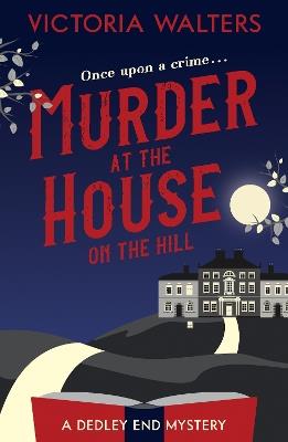 Murder at the House on the Hill: A gripping, twisty, delightfully cozy mystery that you won't want to put down! - Victoria Walters - cover