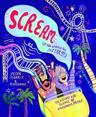 Scream If You Wanna Go Faster!: The History and Science of Amusement Parks - Peter Morris - cover