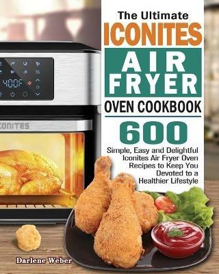 The Ultimate Iconites Air Fryer Oven Cookbook - Darlene Weber - cover