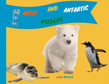 Artic and AntarticWildlife: Explain Interesting and Fun Topics about Animal to Your Child - Jack Golden - ebook