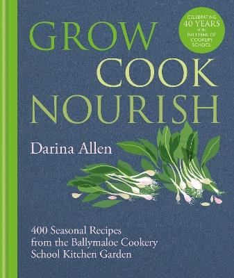 Grow, Cook, Nourish: 400 Seasonal Recipes from the Ballymaloe Cookery School Kitchen Garden - Darina Allen - cover