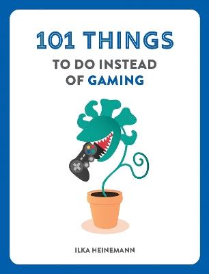 101 Things to Do Instead of Gaming - Ilka Heinemann - cover