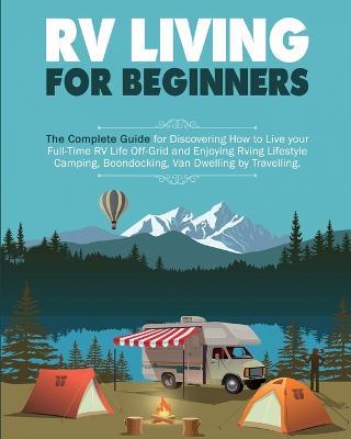 Rv Living for Beginners: The Complete Guide for Discovering How to Live your Full-Time RV Life Off-Grid and Enjoying Rving Lifestyle Camping, Boondocking, Van Dwelling by Travelling. - Erin Salvage - cover