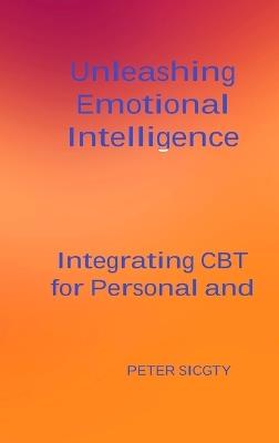 Unleashing Emotional Intelligence: Integrating CBT for Personal and Interpersonal Success. - Peter Sicgty - cover