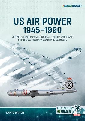 US Air Power, 1945-1990 Volume 2 Bombers 1945-1949: Part 1: Policy, War Plans, Strategic Air Command and Manufacturers - David Baker - cover