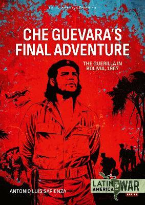 Che Guevara's Final Adventure: The Guerilla in Bolivia, 1967 - Antonio Luis Sapienza Fracchia - cover