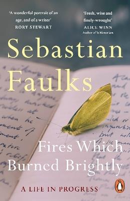 Fires Which Burned Brightly: A Life in Progress - Sebastian Faulks - cover
