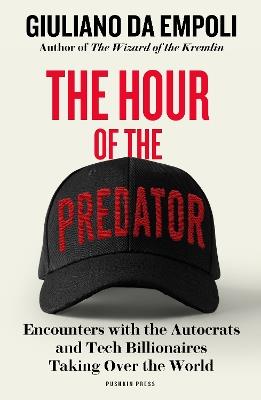 The Hour of the Predator: Encounters with the Autocrats and Tech Billionaires Taking Over the World - Giuliano da Empoli - cover