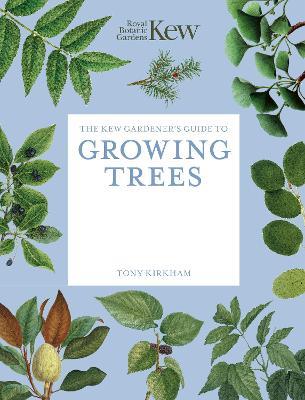 The Kew Gardener's Guide to Growing Trees: The Art and Science to grow with confidence - Royal Botanic Gardens Kew,Tony Kirkham - cover