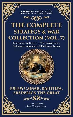 The Complete Strategy & War Collection (Vol. 7): Instructions for Empire - The Commentaries, Arthashastra Appendices & Frederick's Legacy (Deluxe Hardbound Edition) - Julius Caesar,Kautilya Chanakya,Frederick The Great - cover