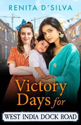 Victory Days for West India Dock Road: A BRAND NEW uplifting WWII saga of love, courage and community spirit - Renita D’Silva - cover