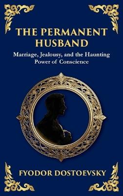 The Permanent Husband: A Gripping Tale of Betrayal, Guilt, and the Burden of the Past (Large Print Deluxe Hardcover Edition For Easy Reading) - Fyodor M Dostoevsky - cover