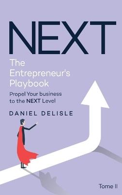 Next the Entrepreneur's Playbook: Propel Your Business to the Next Level - Daniel DeLisle - cover