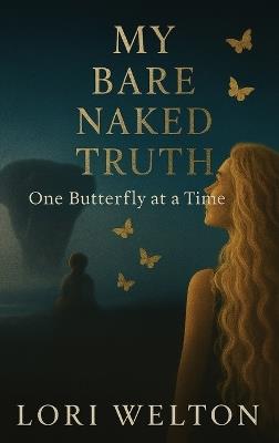 My Bare Naked Truth One Butterfly at a Time - Lori Welton - cover