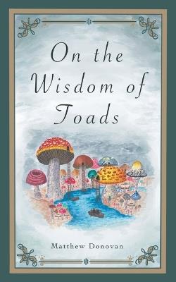 On the Wisdom of Toads - Matthew Donovan - cover